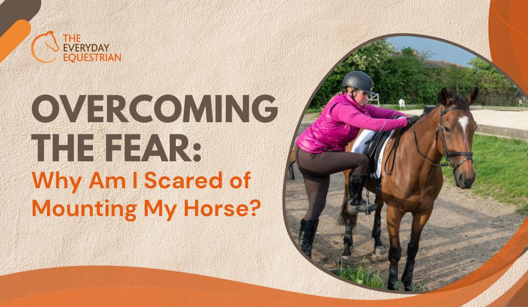 Overcoming the Fear: Why Am I Scared of Mounting My Horse?