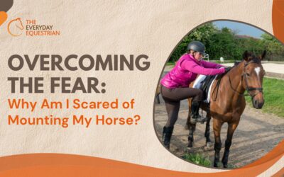 Overcoming the Fear: Why Am I Scared of Mounting My Horse?